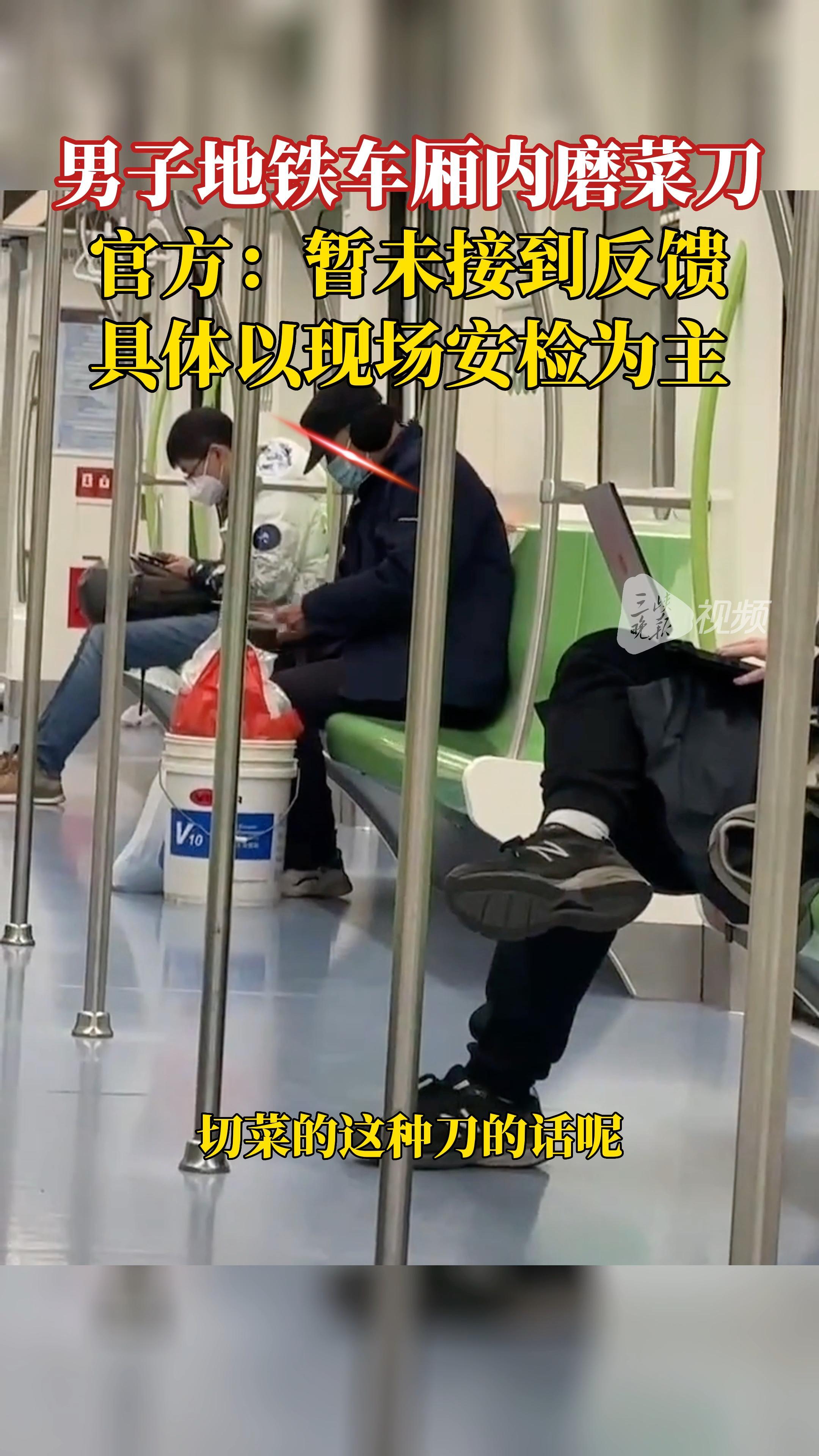 男子地铁车厢内磨菜刀,官方:暂未接到反馈,具体以现场安检为主