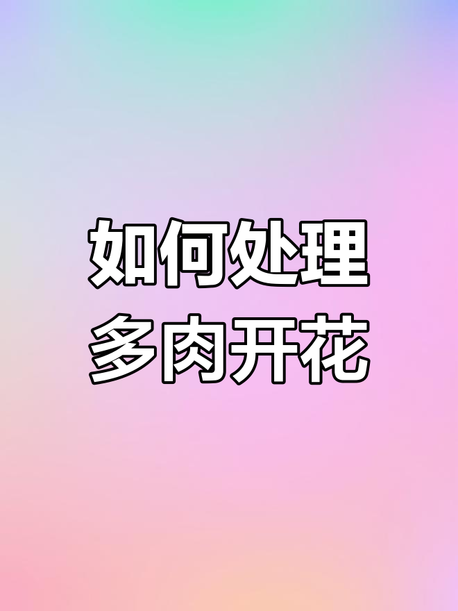 多肉开花怎么办?不同品种养护技巧大揭秘