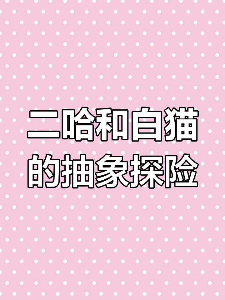 二哈与白猫师尊的奇妙冒险,抽象之旅等你来挑战