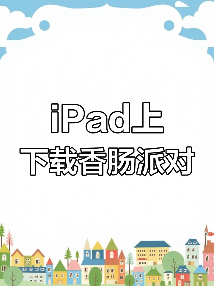 如何在iPad上下载香肠派对国际服?简单步骤教你搞定