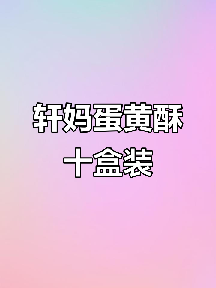 轩妈蛋黄酥礼盒,10盒装超值美味,送人自用两相宜