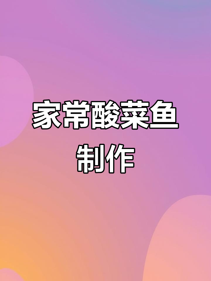 酸菜鱼家常做法,步骤详解去腥技巧全揭秘
