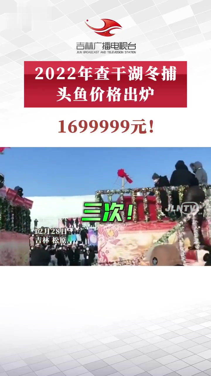 2022年查干湖冬捕头鱼价格出炉,1699999元!吉林冬捕经济带启动暨查干湖第二十一届冬