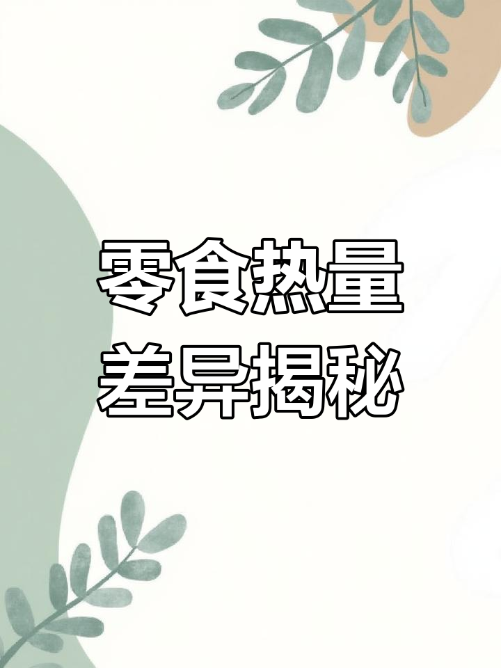 零食热量大比拼,相同品类差距竟这么大!