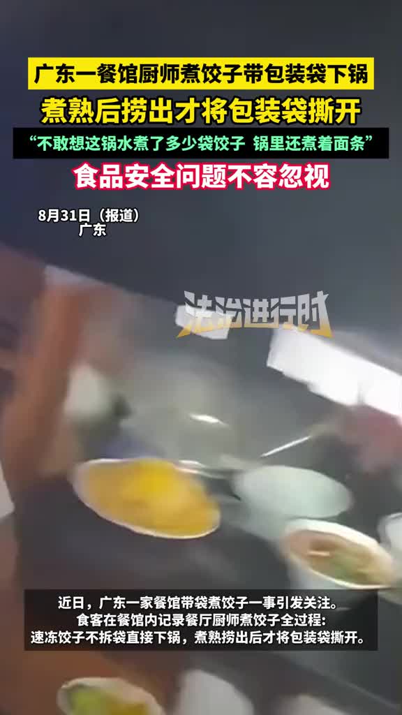 「视频」广东一餐馆厨师煮饺子带包装袋下锅，煮熟后捞出才将包装袋撕开“不敢想这锅水煮了多少袋