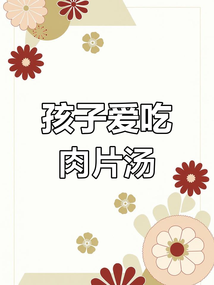 肉片汤鲜嫩可口,孩子最爱,轻松搞定挑食小怪兽!