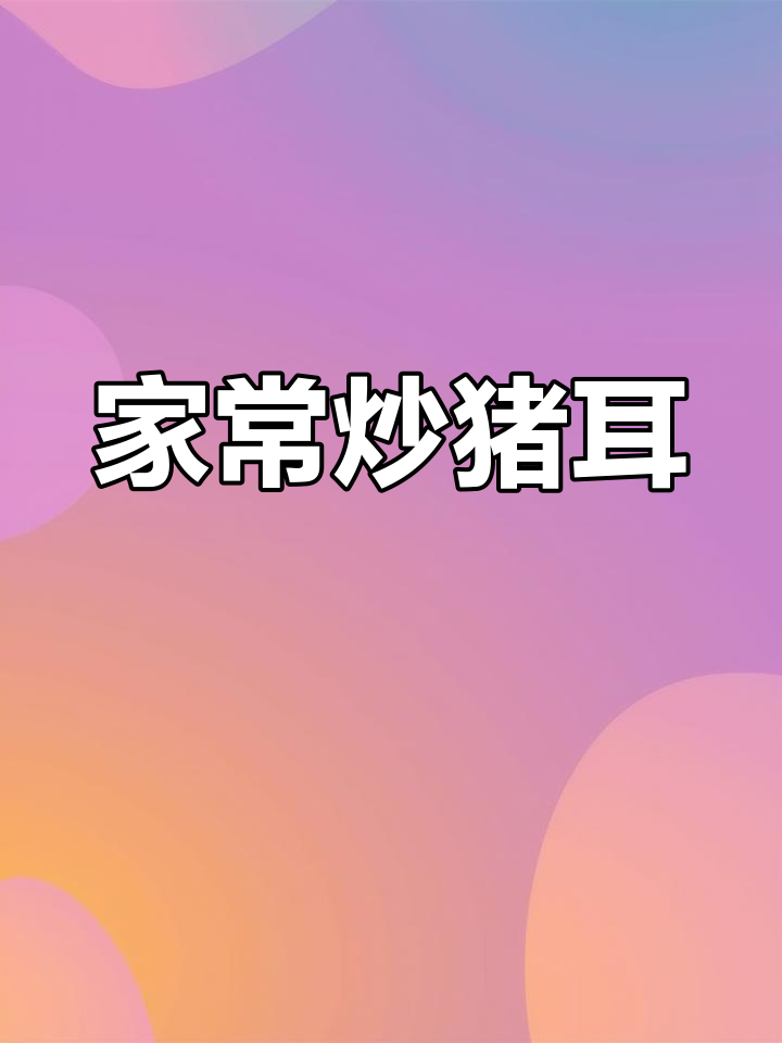 香辣猪耳朵,家常下饭新做法