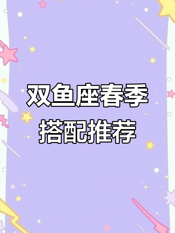 双鱼座春季穿搭指南,丝服、发型全攻略
