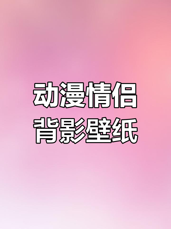 动漫情侣背影壁纸,浪漫520礼物