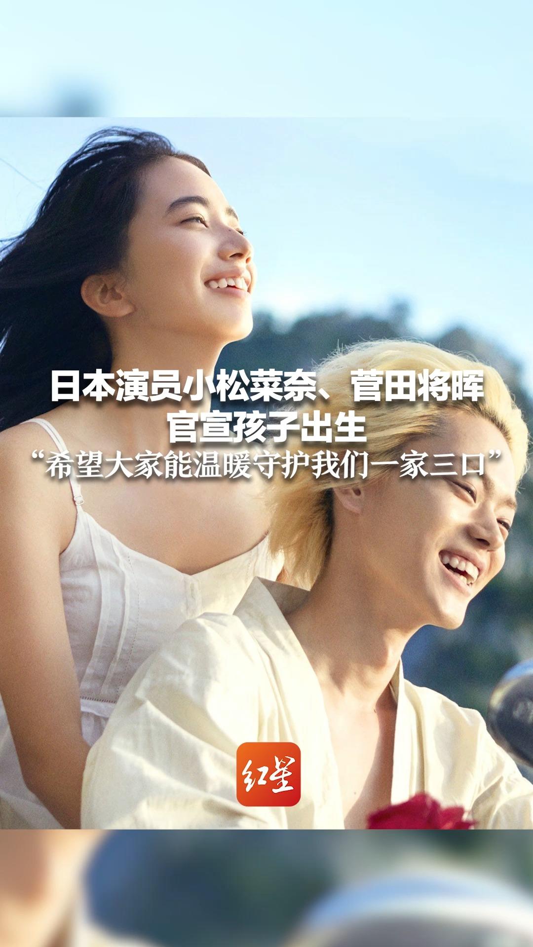 日本演员小松菜奈、菅田将晖官宣孩子出生“希望大家能温暖守护我们一家三口”