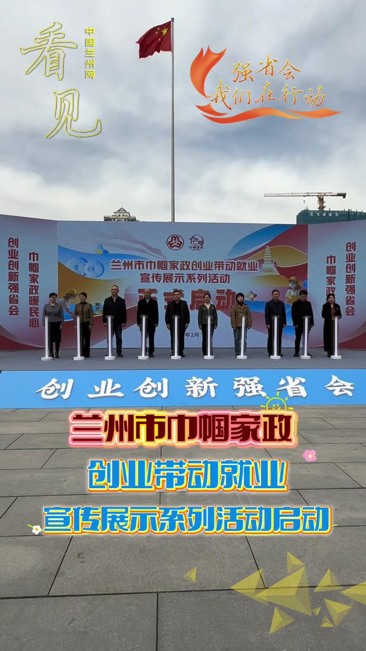 强省会我们在行动|兰州市巾帼家政创业带动就业宣传展示系列活动启动(采制:赵曼洁)(“我爱兰
