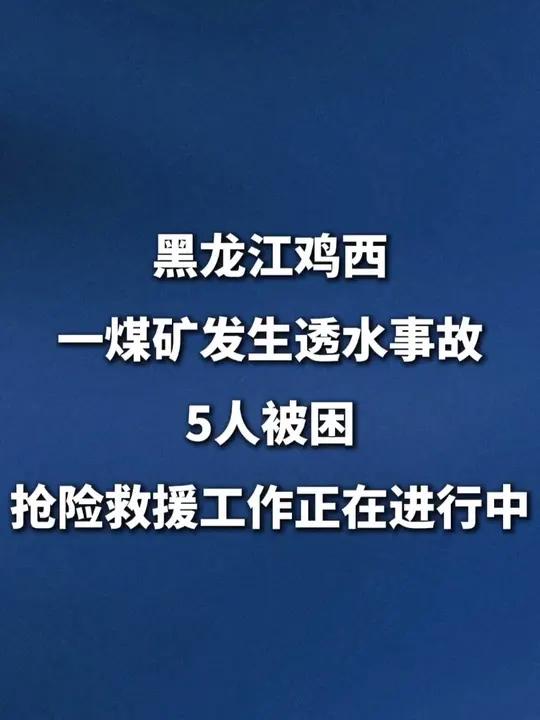 黑龙江鸡西一煤矿发生透水事故 5人被困 抢险救援工作正在进行中