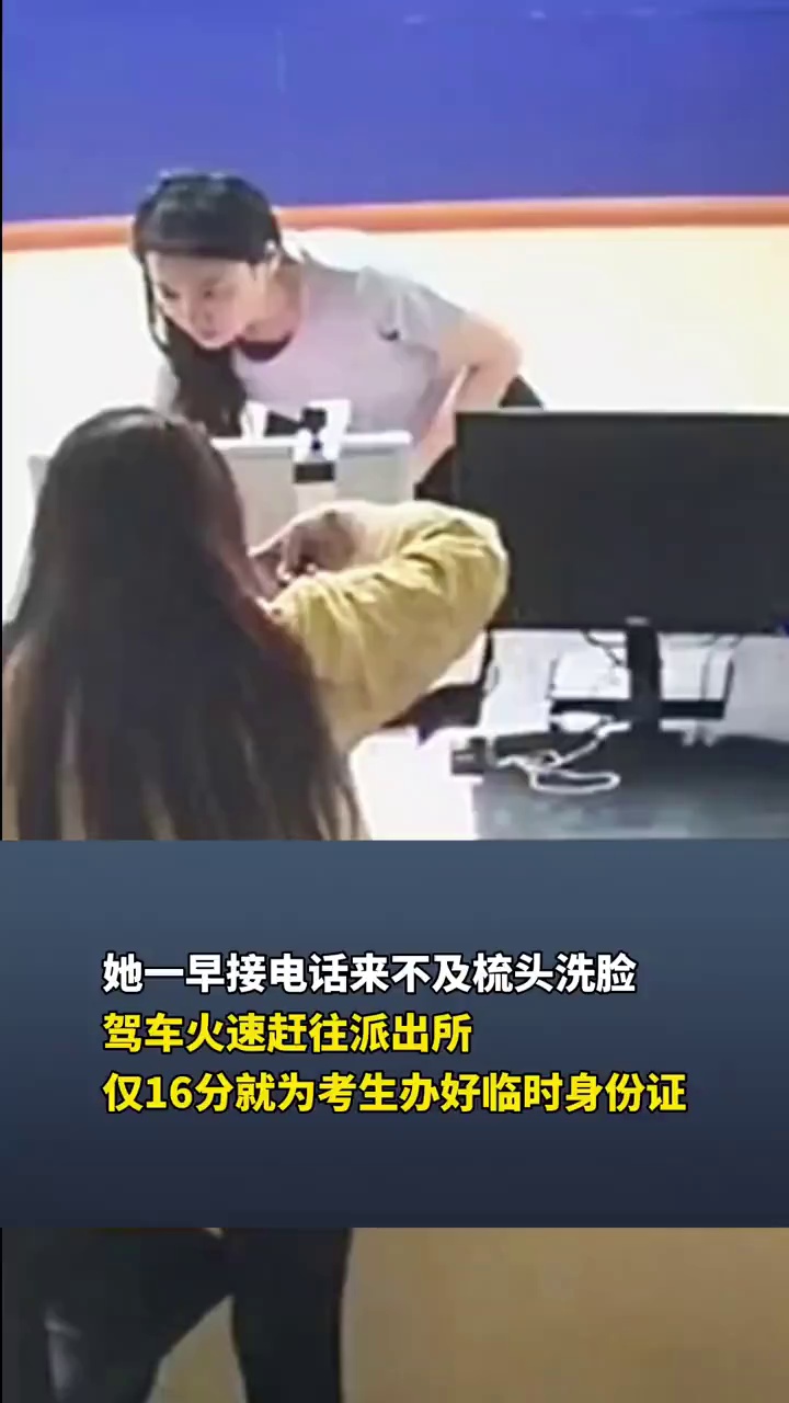 她一早接电话来不及梳头洗脸,驾车火速赶往派出所,仅16分就为考生办好临时身份证