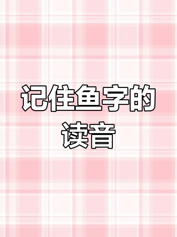 鱼字的多音与演变,巧妙记忆法