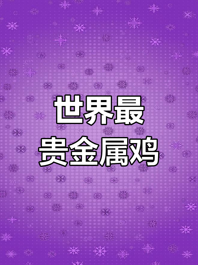 世界上最昂贵的鸡种,金属鸡的神秘与价值