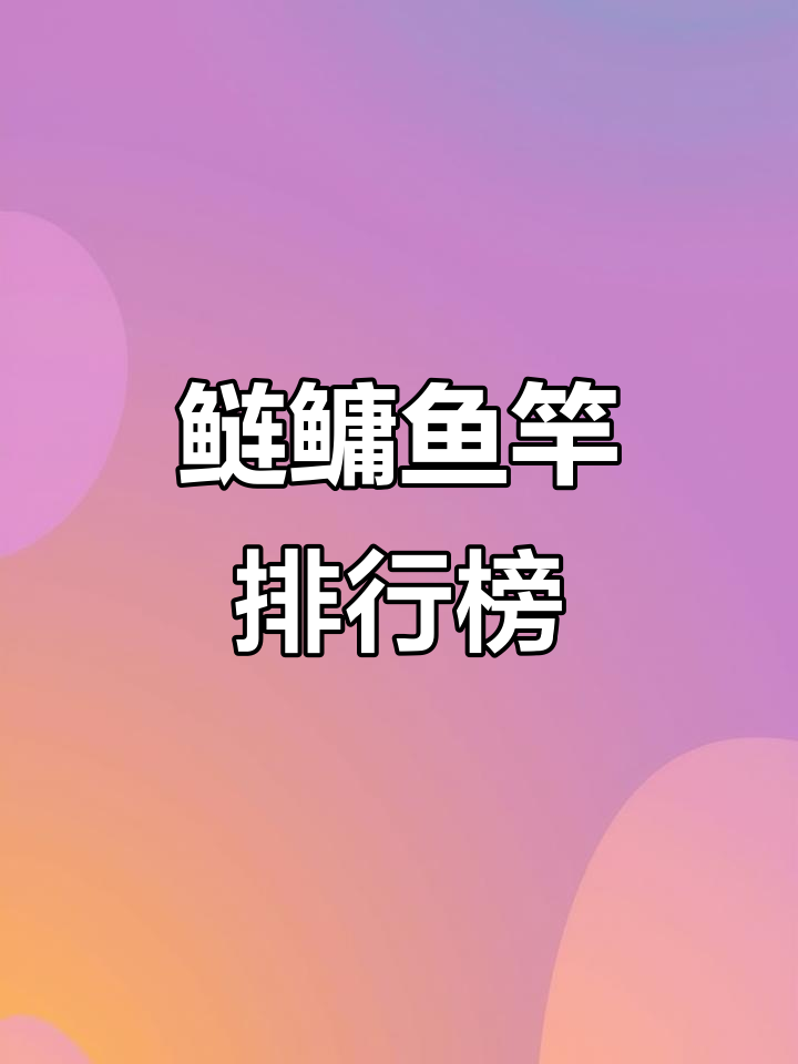 鲢鳙鱼竿十大排名,哪款最适合你?