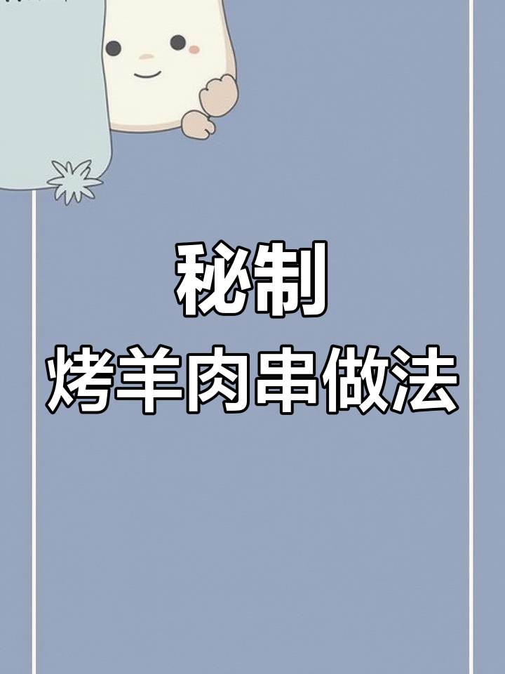 烤羊肉串的秘密配方,轻松做出美味烧烤