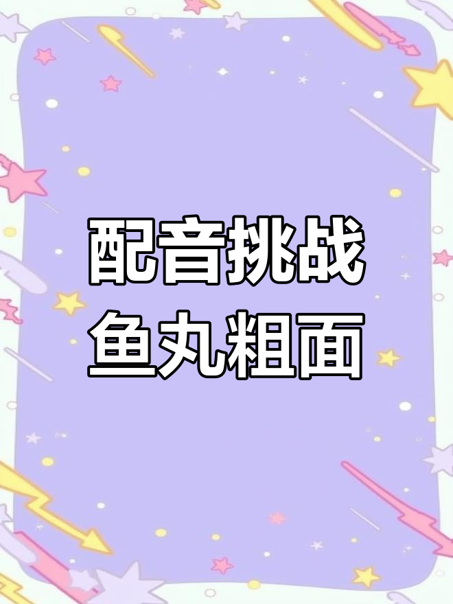 鱼丸粗面卖光了,麦兜邀你一起配音!