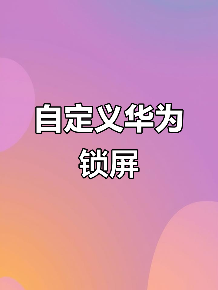 华为手机DIY锁屏教程,轻松个性化你的桌面