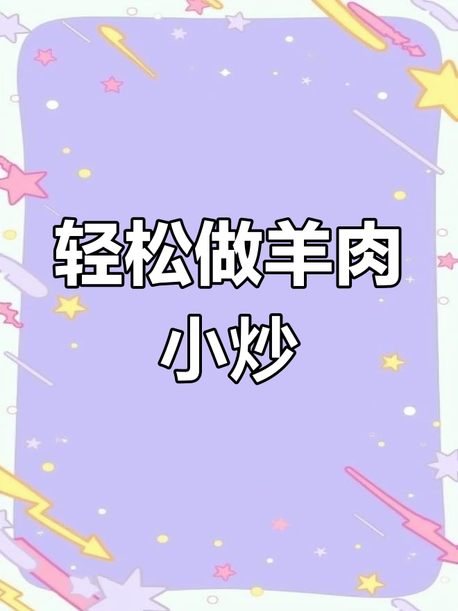 羊肉小炒秘诀大揭秘,掌握这些技巧让你做出美味佳肴