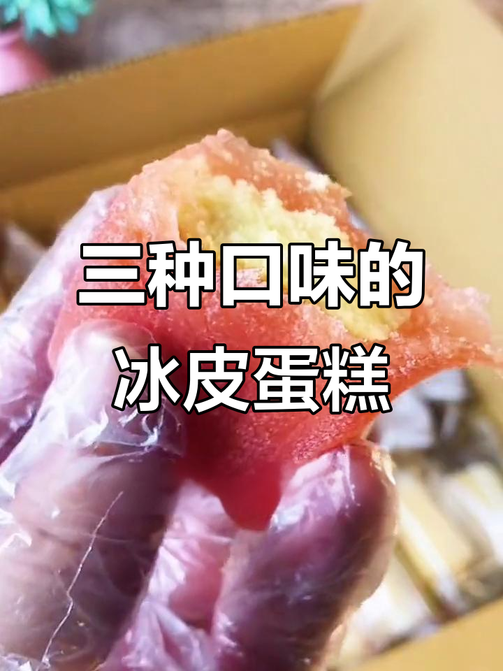 冰皮蛋糕三种口味，软糯香甜超实惠！