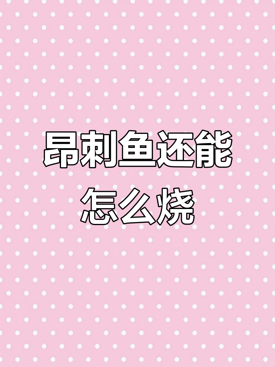 昂刺鱼烧腻了?试试这些新做法,味道更赞!