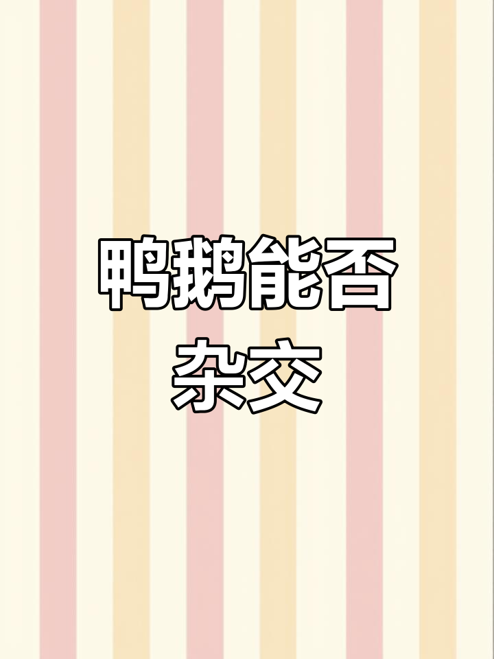 鸭鹅杂交能生后代?实验结果让人惊讶