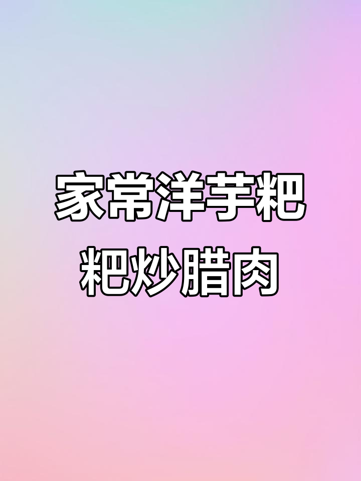 洋芋粑粑炒腊肉，家常下饭新风味