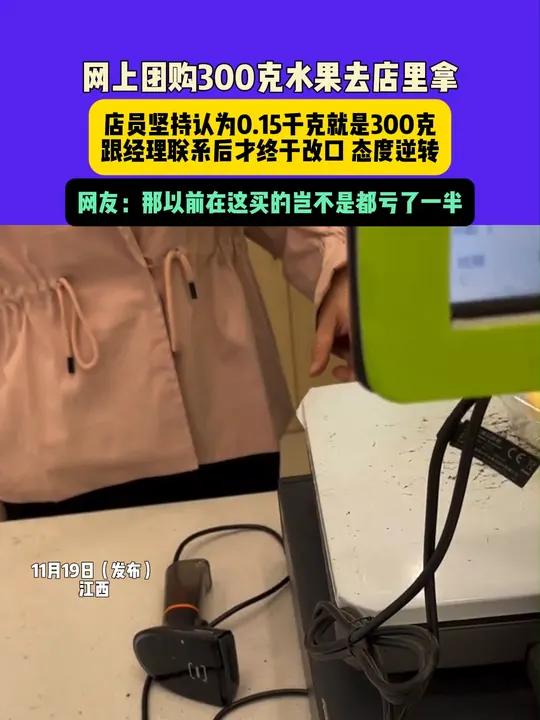 11月19日(发布)江西,网上团购300克水果去店里拿,店员坚持认为0.15千克就是300