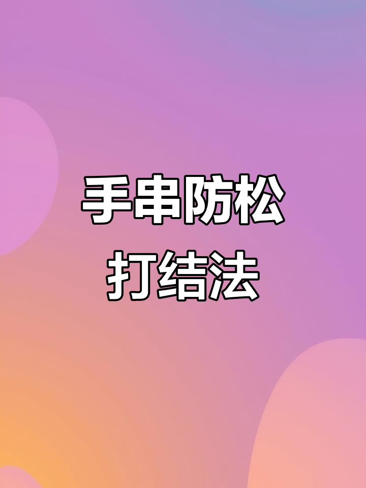 简单又牢固的手绳打结技巧，轻松学会防止松散