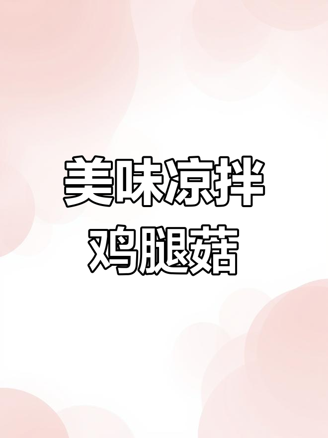 凉拌鸡腿菇,口感超赞