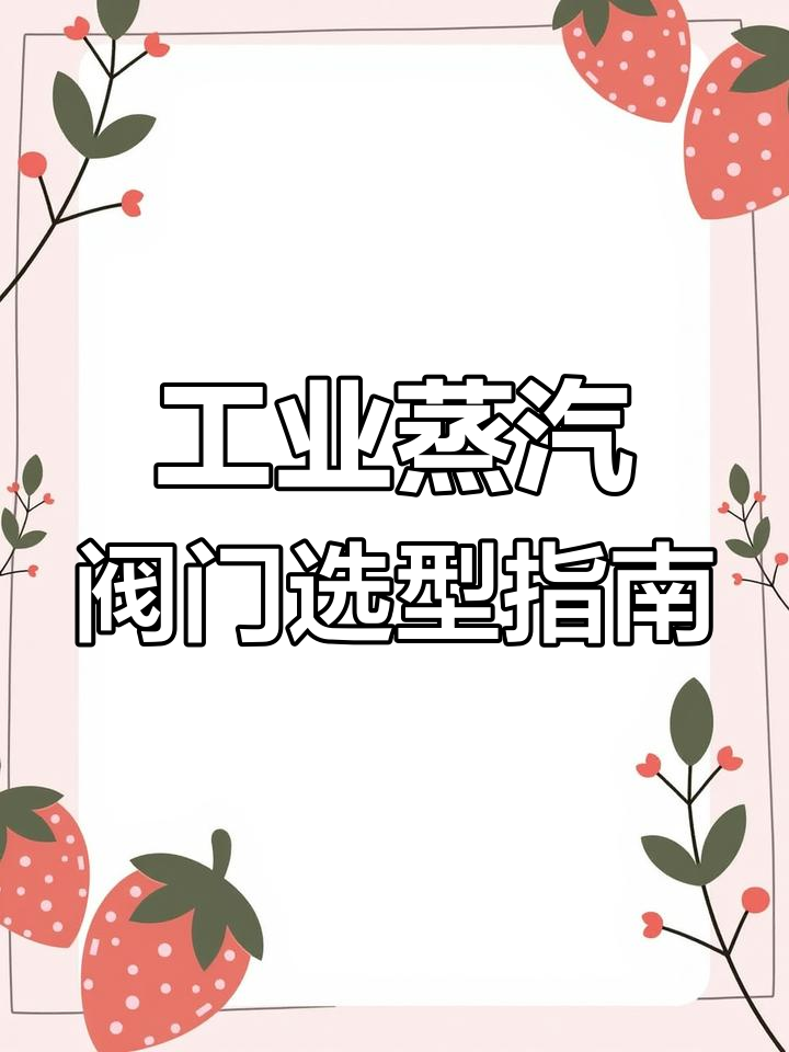 工业蒸汽阀门选择与安装要点,提升系统可靠性