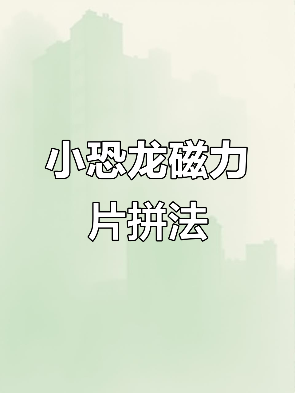 磁力片拼小恐龙,简单步骤教你玩转100种玩法