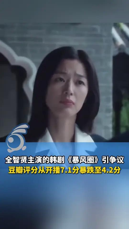 全智贤主演的韩剧《暴风圈》引争议,豆瓣评分从开播7.1分暴跌至4.2分