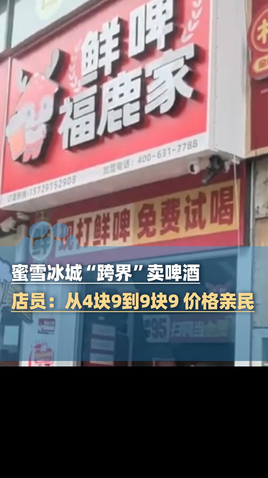 蜜雪冰城“跨界”卖啤酒,店员:从4块9到9块9价格亲民