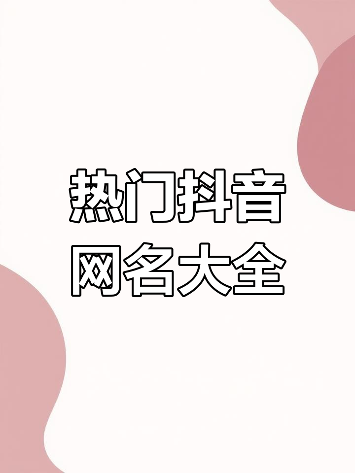 2025抖音最火网名推荐,个性专属昵称大集合