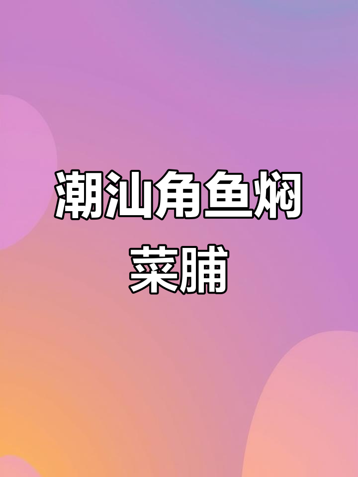 潮汕角鱼焖菜脯,家常美味让人怀念