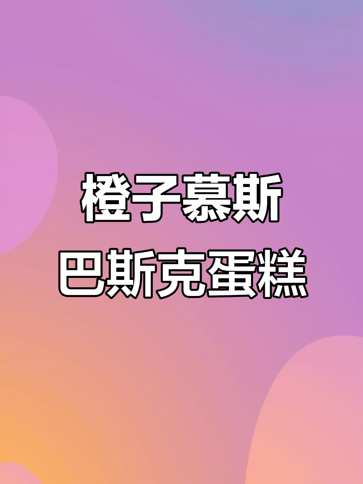 香橙慕斯巴斯克蛋糕,清新细腻不腻口