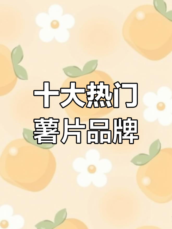 十大薯片品牌大揭秘,哪些最受欢迎?