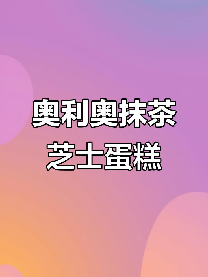 让你的闺蜜做奥利奥抹茶芝士蛋糕,超简单又美味!