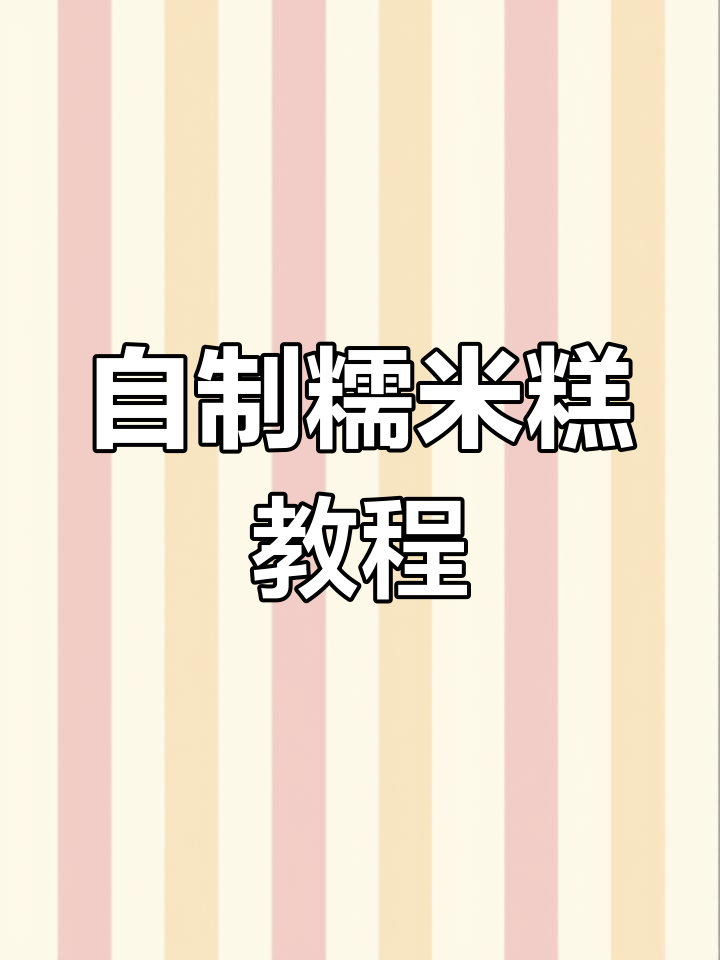 纯手工糯米糕制作方法,简单又美味