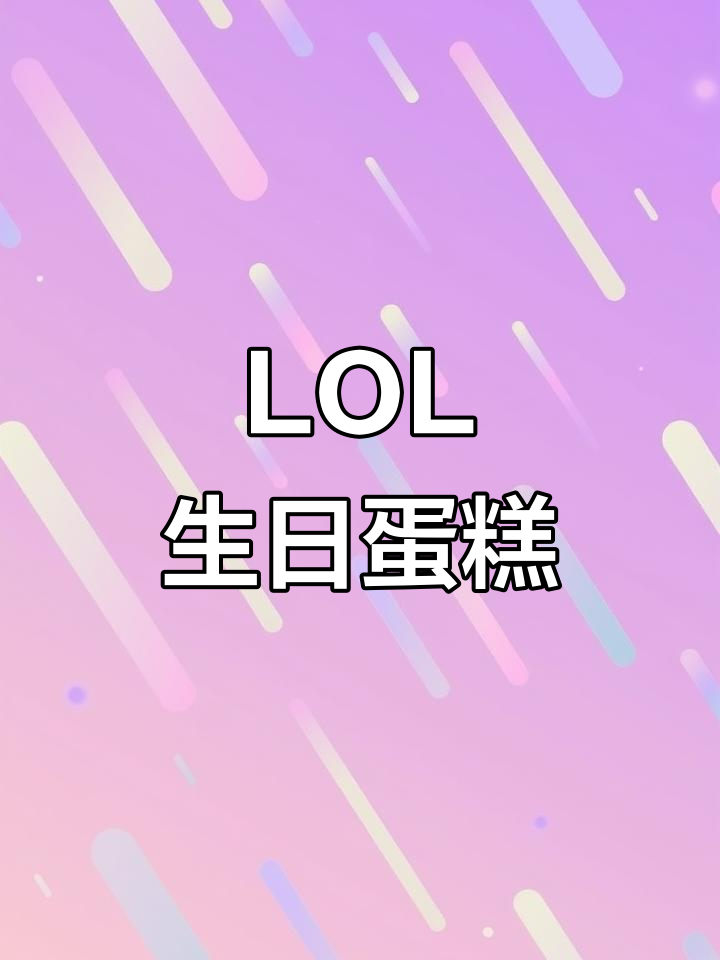LOL生日蛋糕大作战,快来一起庆祝!