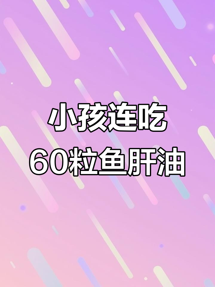 江苏5岁小孩误吃60粒鱼肝油,险些中毒
