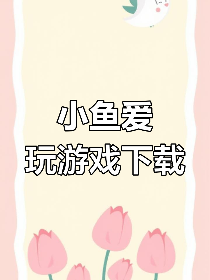 安卓苹果下载教程:小鱼爱玩游戏