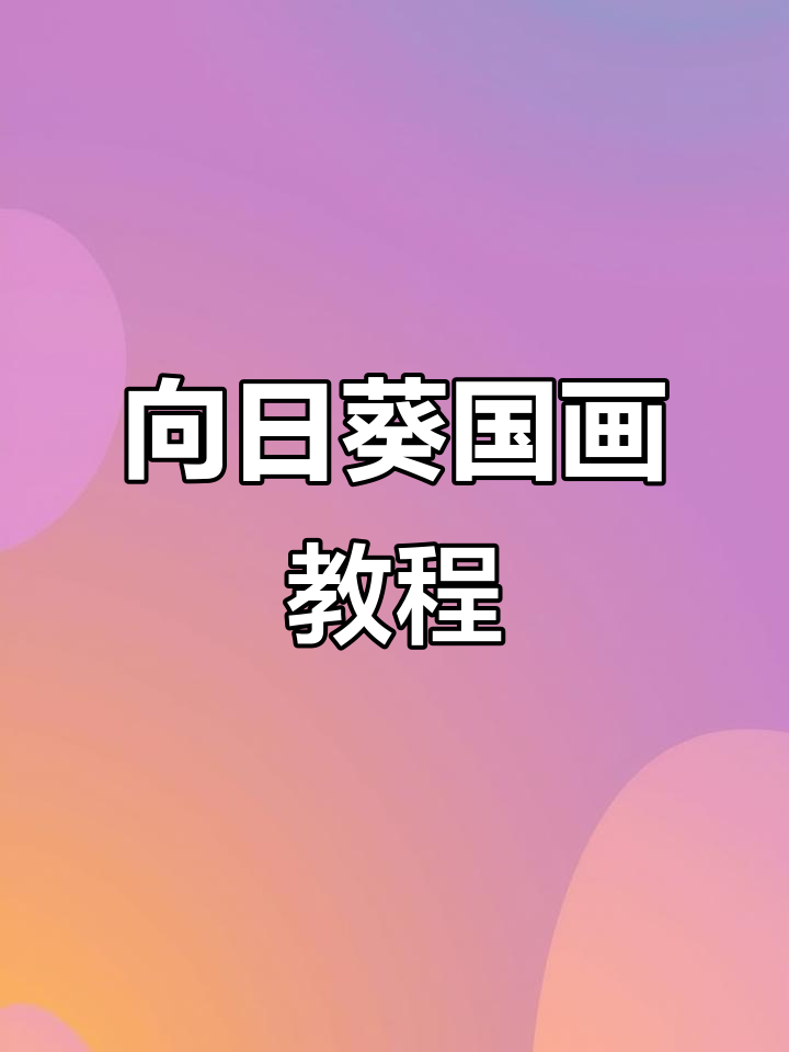 零基础学国画：向日葵绘制技巧全解析