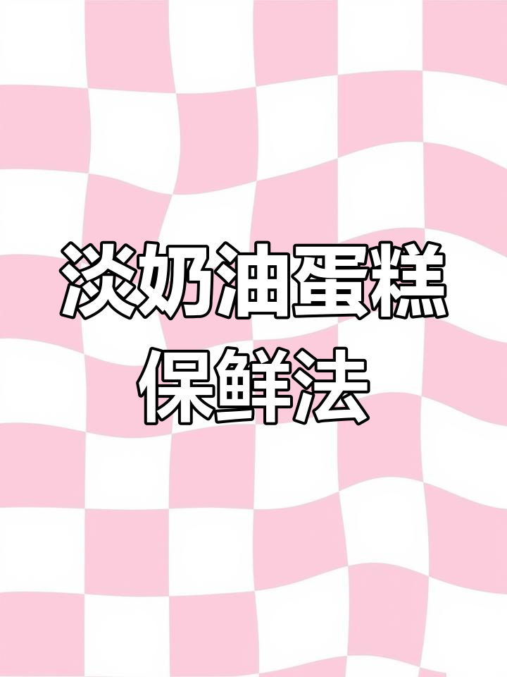 淡奶油蛋糕需冷藏,常温保存影响口感