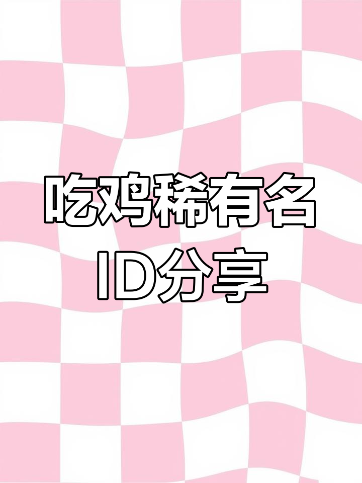 2023年和平精英吃鸡ID推荐,稀有名字大公开