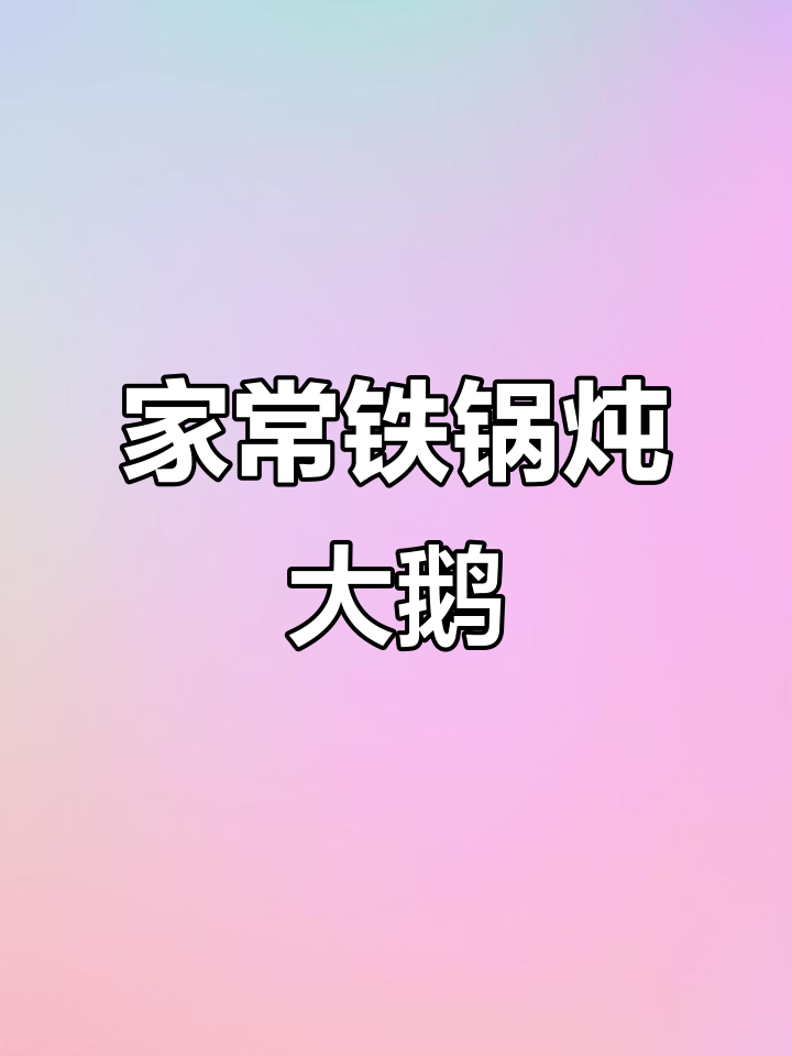 铁锅炖大鹅,家常做法让你流连忘返