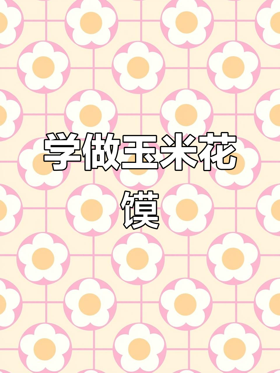 玉米花馍制作大揭秘,学会这些技巧轻松做出可爱造型!