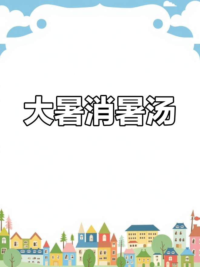 7月23日大暑来袭,热浪滚滚,消暑汤提前备!